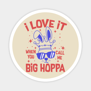 I Love It When You Call Me Big Hoppa Magnet